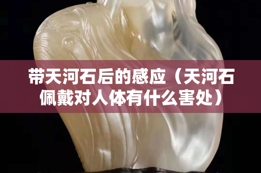 帶天河石后的感應（天河石佩戴對人體有什么害處）