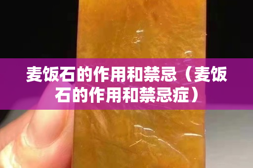 麥飯石的作用和禁忌（麥飯石的作用和禁忌癥）
