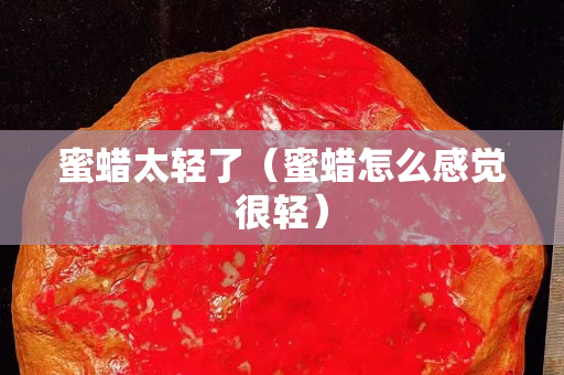 蜜蠟太輕了（蜜蠟怎么感覺很輕）