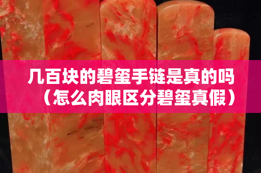 幾百塊的碧璽手鏈是真的嗎（怎么肉眼區分碧璽真假）