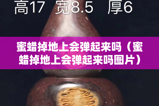 蜜蠟掉地上會彈起來嗎（蜜蠟掉地上會彈起來嗎圖片）