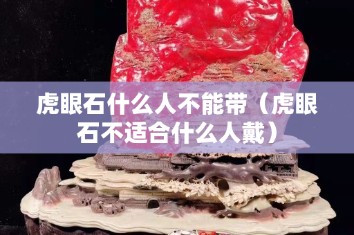 虎眼石什么人不能帶（虎眼石不適合什么人戴）