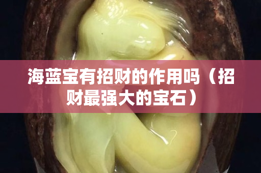 海藍寶有招財的作用嗎（招財最強大的寶石）