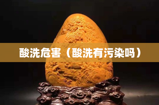 酸洗危害（酸洗有污染嗎）
