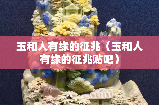 玉和人有緣的征兆（玉和人有緣的征兆貼吧）