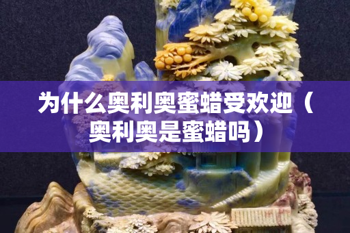 為什么奧利奧蜜蠟受歡迎（奧利奧是蜜蠟嗎）