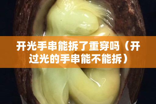 開光手串能拆了重穿嗎（開過光的手串能不能拆）