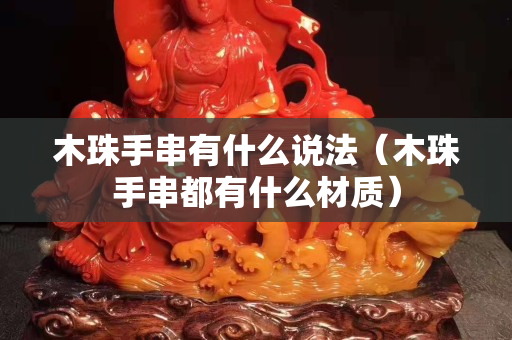 木珠手串有什么說法（木珠手串都有什么材質）