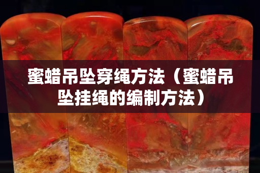 蜜蠟吊墜穿繩方法（蜜蠟吊墜掛繩的編制方法）
