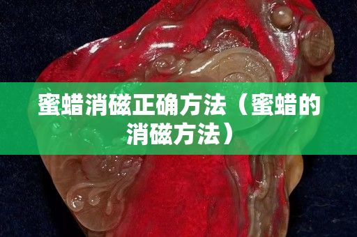 蜜蠟消磁正確方法（蜜蠟的消磁方法）