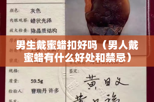 男生戴蜜蠟扣好嗎（男人戴蜜蠟有什么好處和禁忌）