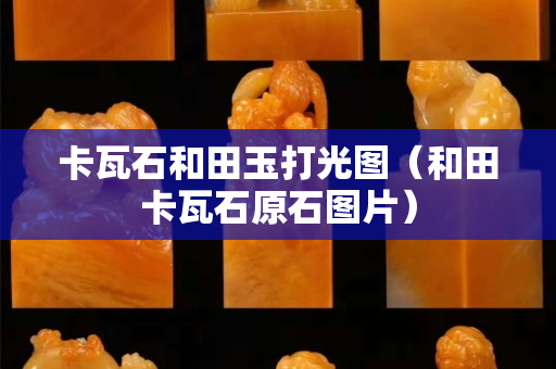 卡瓦石和田玉打光圖（和田卡瓦石原石圖片）