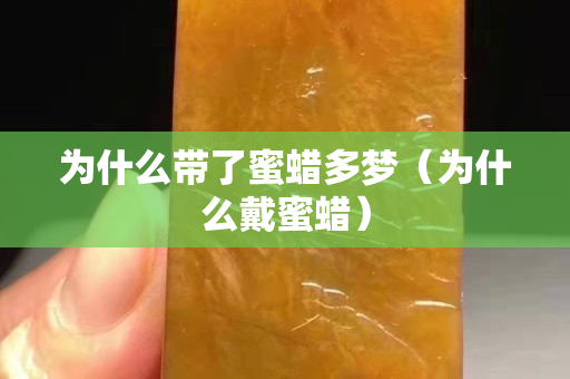 為什么帶了蜜蠟多夢(mèng)（為什么戴蜜蠟）