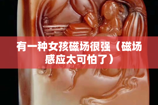 有一種女孩磁場很強（磁場感應太可怕了）