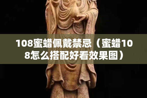 108蜜蠟佩戴禁忌（蜜蠟108怎么搭配好看效果圖）