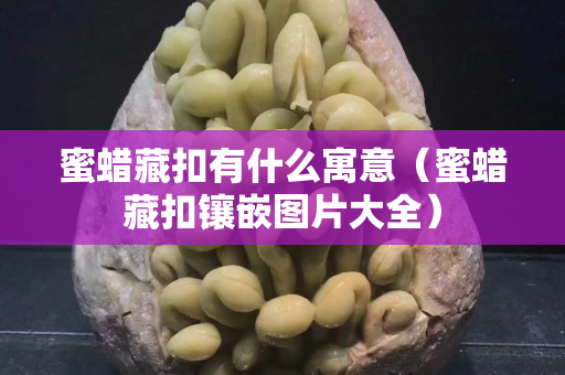 蜜蠟藏扣有什么寓意（蜜蠟藏扣鑲嵌圖片大全）