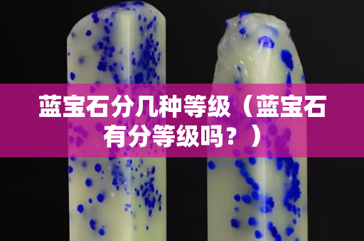 藍寶石分幾種等級（藍寶石有分等級嗎？）