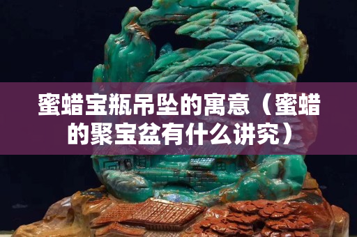 蜜蠟寶瓶吊墜的寓意（蜜蠟的聚寶盆有什么講究）