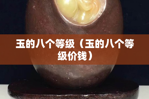 玉的八個等級（玉的八個等級價錢）