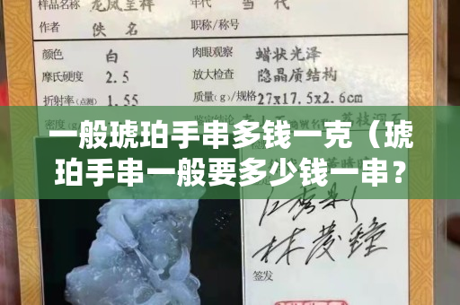 一般琥珀手串多錢一克（琥珀手串一般要多少錢一串？）