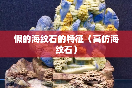 假的海紋石的特征（高仿海紋石）