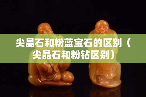 尖晶石和粉藍寶石的區別（尖晶石和粉鉆區別）