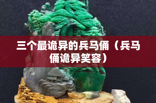 三個(gè)最詭異的兵馬俑（兵馬俑詭異笑容）