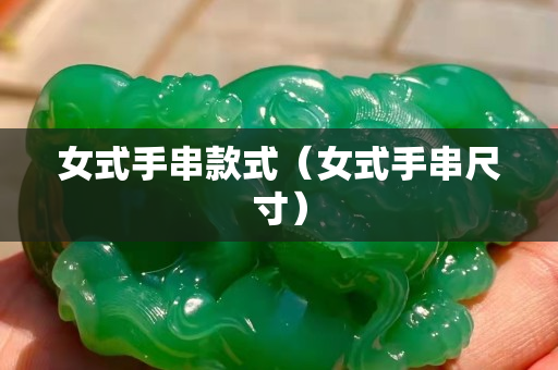 女式手串款式（女式手串尺寸）