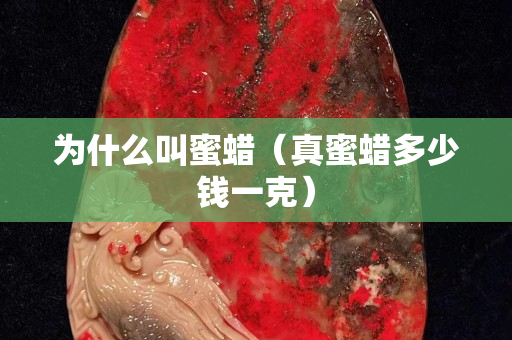 為什么叫蜜蠟（真蜜蠟多少錢一克）
