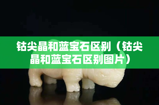鈷尖晶和藍寶石區別（鈷尖晶和藍寶石區別圖片）