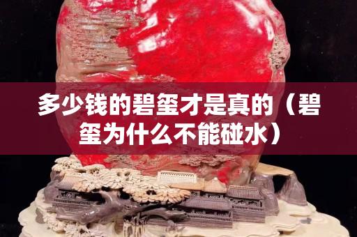 多少錢的碧璽才是真的（碧璽為什么不能碰水）