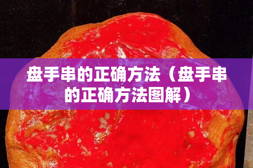 盤手串的正確方法（盤手串的正確方法圖解）