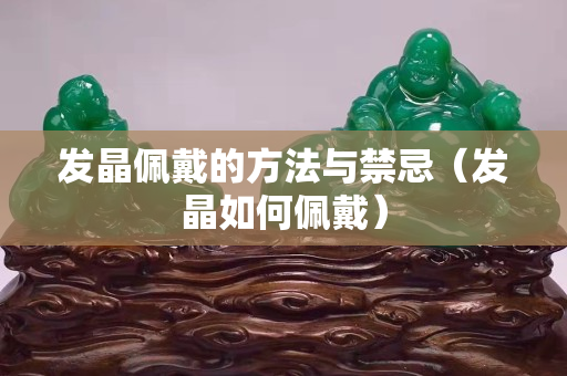 發晶佩戴的方法與禁忌（發晶如何佩戴）