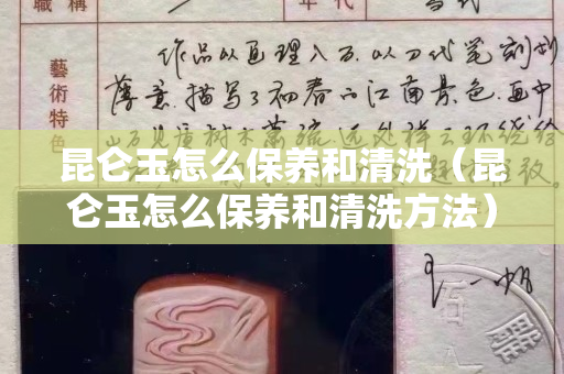 昆侖玉怎么保養和清洗（昆侖玉怎么保養和清洗方法）