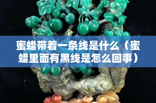 蜜蠟帶著一條線是什么（蜜蠟里面有黑線是怎么回事）