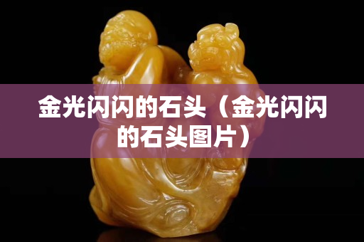 金光閃閃的石頭（金光閃閃的石頭圖片）