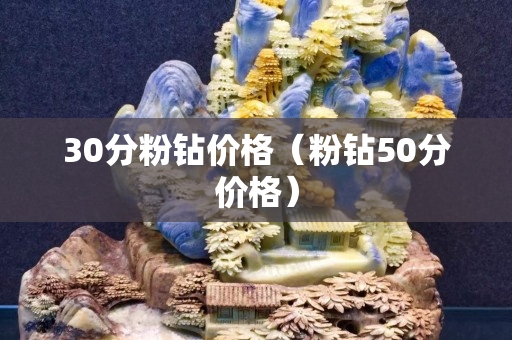 30分粉鉆價(jià)格（粉鉆50分價(jià)格）