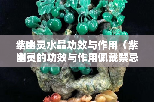 紫幽靈水晶功效與作用（紫幽靈的功效與作用佩戴禁忌）