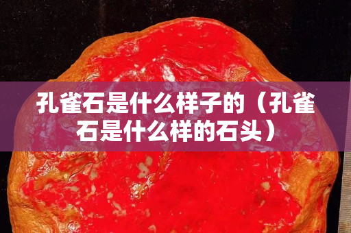 孔雀石是什么樣子的（孔雀石是什么樣的石頭）