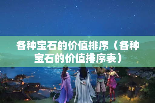 各種寶石的價值排序（各種寶石的價值排序表）