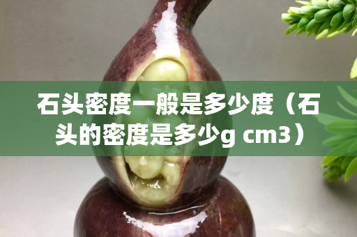 石頭密度一般是多少度（石頭的密度是多少g cm3）