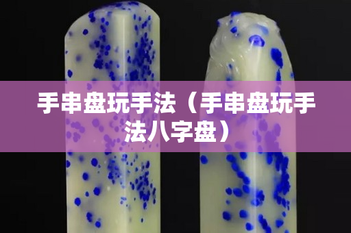 手串盤玩手法（手串盤玩手法八字盤）