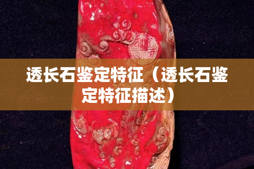 透長(zhǎng)石鑒定特征（透長(zhǎng)石鑒定特征描述）