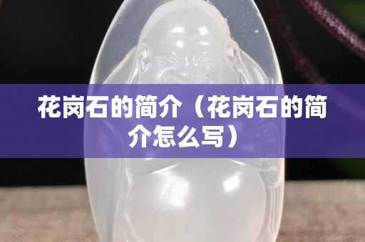 花崗石的簡介（花崗石的簡介怎么寫）