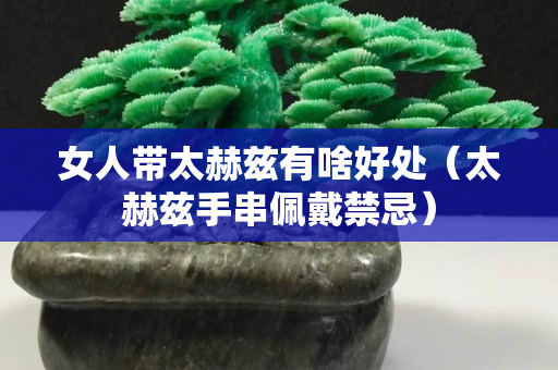 女人帶太赫茲有啥好處（太赫茲手串佩戴禁忌）
