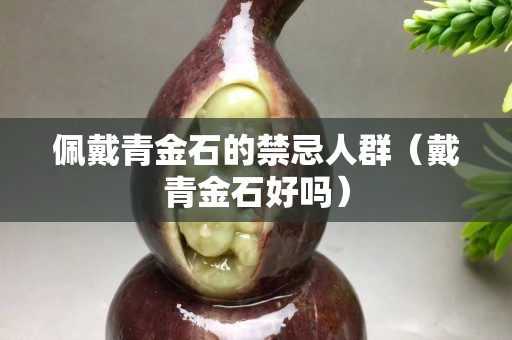 佩戴青金石的禁忌人群（戴青金石好嗎）