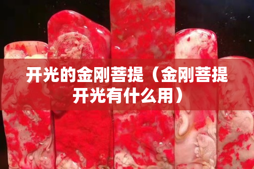 開光的金剛菩提（金剛菩提開光有什么用）