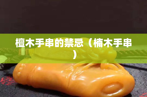 檀木手串的禁忌（楠木手串）