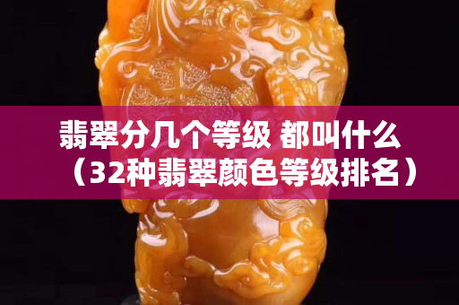 翡翠分幾個等級 都叫什么（32種翡翠顏色等級排名）