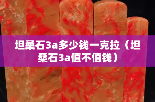 坦桑石3a多少錢一克拉（坦桑石3a值不值錢）